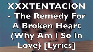 XXXTENTACION - A Remedy For A Broken Heart (Why Am I So In Love) [Lyrics] {Explicit}