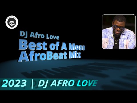 Best of A Mose | Afrobeat Mixtape | DJ Afro Love (2023)