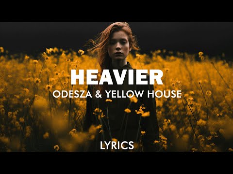 ODESZA & Yellow House - Heavier (Lyrics)