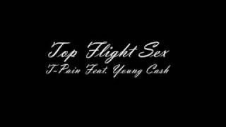 T-Pain Feat. Young Cash -- Top Flight Sex*NEW [ Hip-Hop | R&amp;B ] 2011* +download