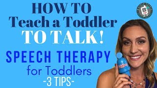 How to Teach a Toddler to Talk - 3 Tips- Speech Therapy for Toddlers