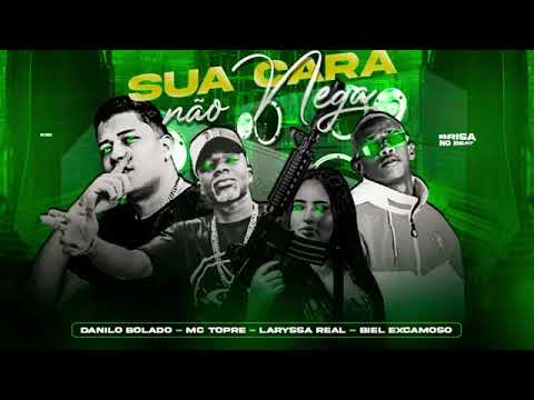 MC BIEL XCAMOSO E DANILO BOLADO FEAT : MC TOPRE E MC LARYSSA REAL - SUA CARA NÃO NEGA