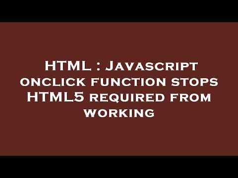 Html Javascript Onclick Function Stops Html5 Required From Working