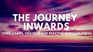 The Journey Inwards - Video Games, Violence and Reactive Consciousness