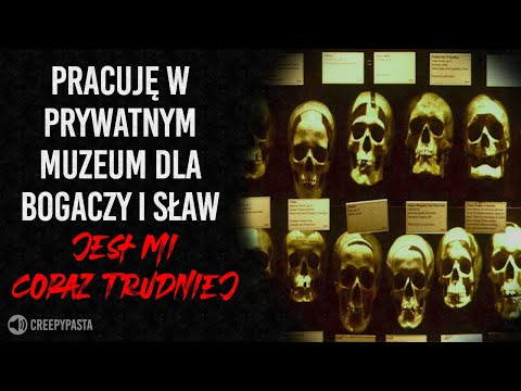 (1/5) Pracuję w prywatnym muzeum dla bogaczy. Jest mi coraz trudniej - REDDIT Creepypasta LEKTOR PL