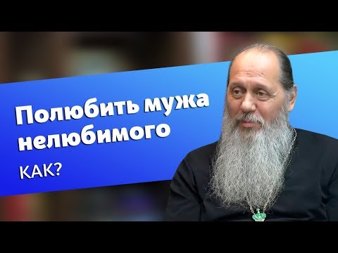 Как полюбить нелюбимого мужа? (прот. Владимир Головин)