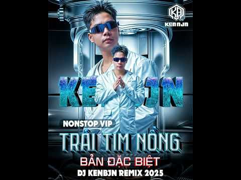 Nonstop - (Tặng Fan) 2025 - Trái Tim Nồng Vip Bay Phòng - Dj kenbjn remix
