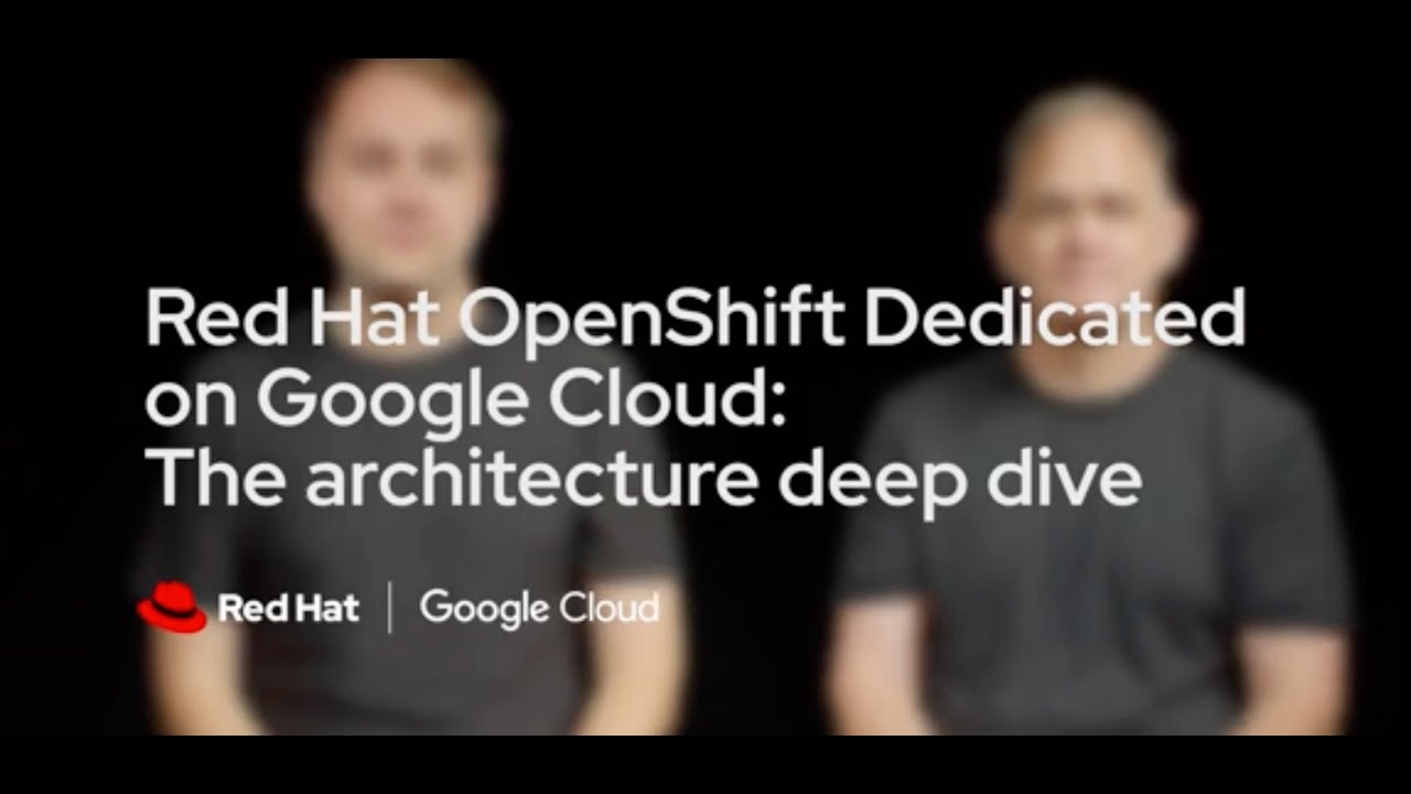 Red Hat OpenShift Dedicated on Google Cloud: The architecture deep dive