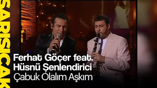 Ferhat Göçer feat. Hüsnü Şenlendirici - Çabuk Olalım Aşkım  (Sarı Sıcak)