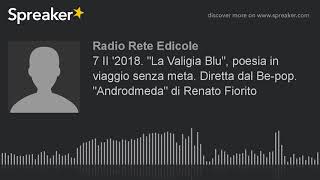 7 II '2018. "La Valigia Blu", poesia in viaggio senza meta. Diretta dal Be-pop. "Androdmeda" di Rena