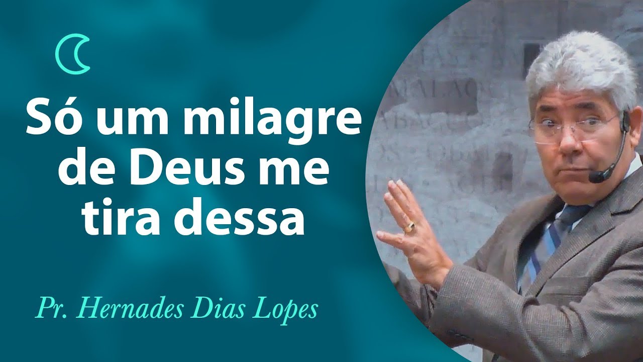 Só um milagre de Deus me tira dessa - Pr Hernandes Dias Lopes