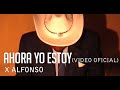 X Alfonso_Ahora yo estoy (Video Oficial)