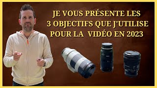 Je vous présente les 3 objectifs que j'utilise pour la vidéo en 2023