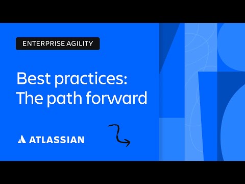 Enterprise Agility Best Practices: The Path Forward | Scaling Enterprise Agility | Atlassian