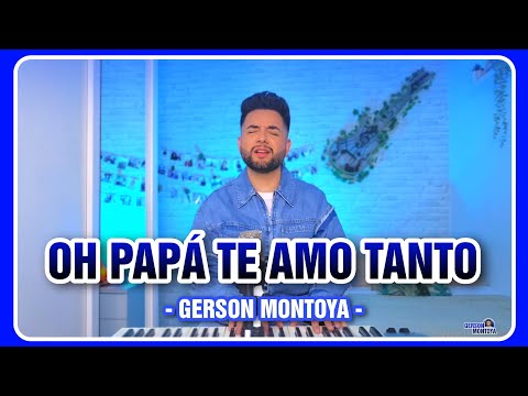 OH PAPÁ TE AMO TANTO (cover: Tony Patchai Reyes) || GERSON MONTOYA