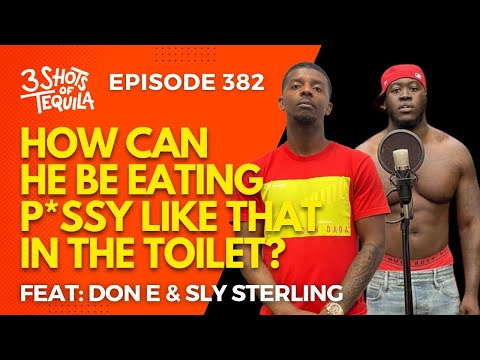 #3ShotsOfTequila Ep 382: How Can He Be Eating P*ssy Like That In The Toilet Feat. Don E & Sly