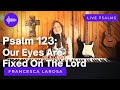Psalm 123 - Our Eyes Are Fixed On The Lord - Francesca LaRosa (LIVE with metered verses)