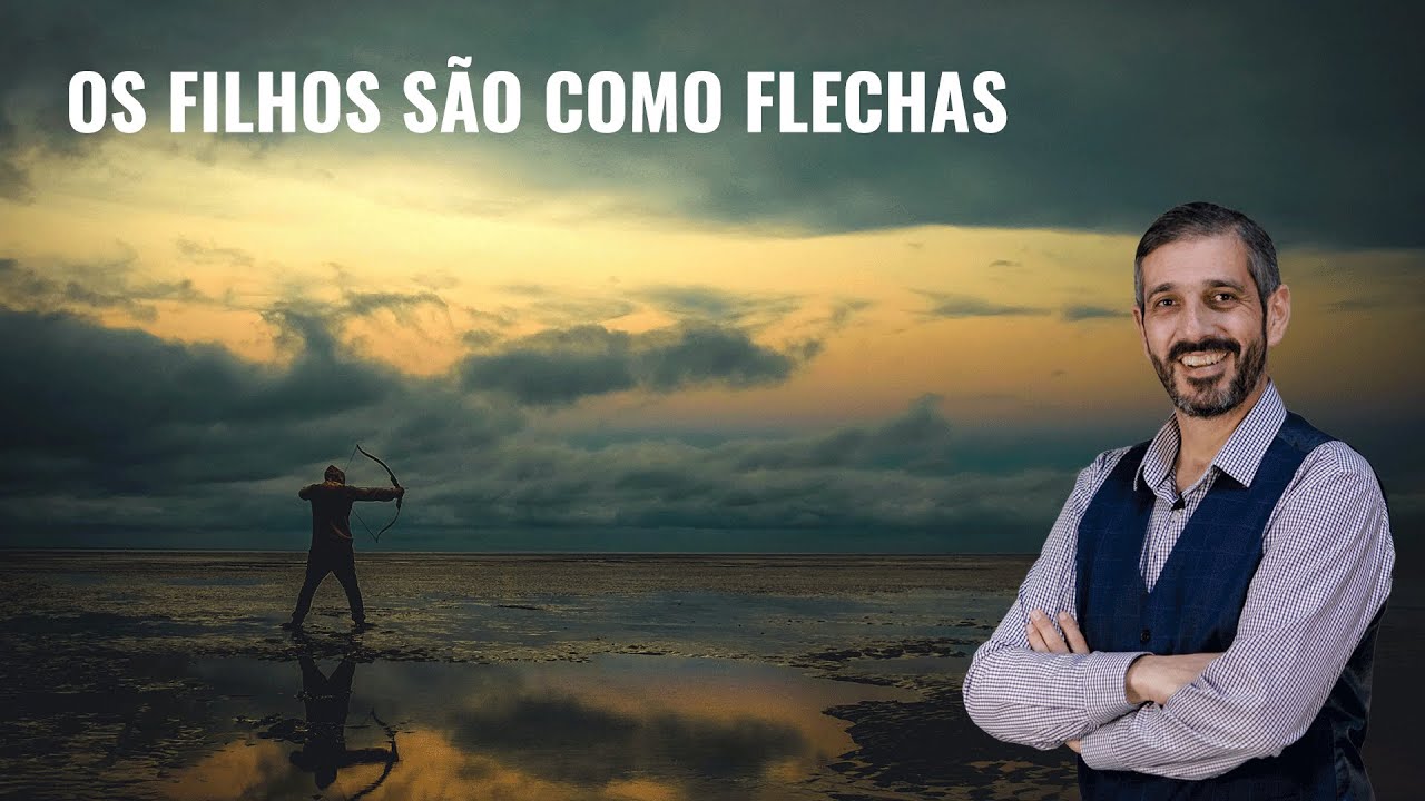 OS FILHOS SÃO COMO FLECHAS - Pr. Paulo Cabral