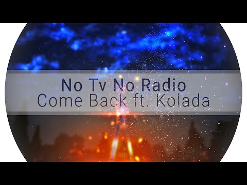No Tv No Radio - Come Back ft. Kolada