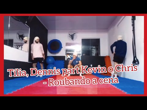 Tília, Dennis part Kevin o Chris - Roubando a cena