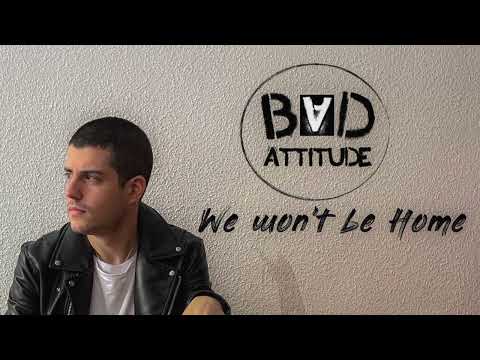 BAD ATTITUDE - We Won’t Be Home