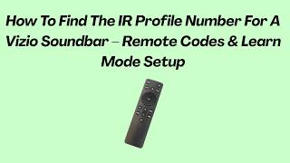 How To Find The IR Profile Number For A Vizio Soundbar – Remote Codes & Learn Mode Setup