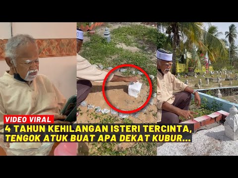 4 TAHUN KEHILANGAN ISTERI TERCINTA, TENGOK ATUK BUAT APA DEKAT KUBUR...