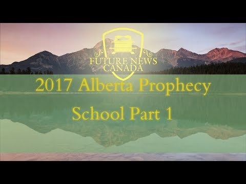 2017 Alberta Prophecy School Part 1