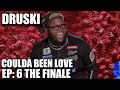 DRUSKI Coulda Been Love Ep 6 The Finale