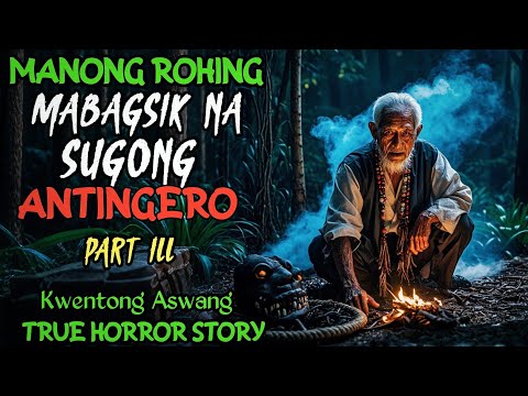 MANONG ROHING MABAGSIK NA SUGONG ANTINGERO PART 3 l Kwentong Aswang l True Horror Story