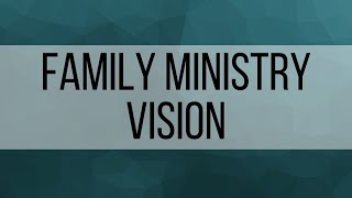 1. Vision casting for Family Ministry
