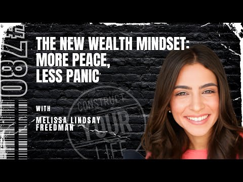 The new wealth mindset: More peace less panic w/ Melissa Lindsay Freedman | Construct your life #780