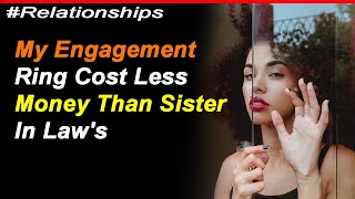 Reddit Relationship | My Engagement Ring Cost Less Money Than Sister In Law