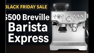 Unbelievable Black Friday Deal: Breville Barista Express for $499
