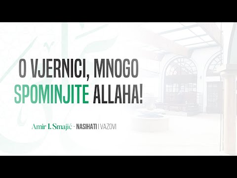 O vjernici, mnogo spominjite Allaha! - Amir I. Smajić