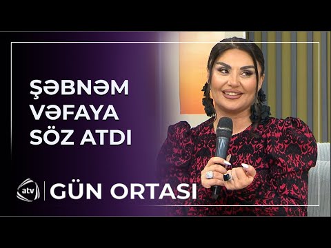 Şəbnəm Tovuzlu bu sözləri Vəfa Şərifovaya dedi?