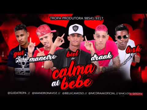 MC DRAAK E BIEL XCAMOSO E GUI DA TROPA E MC LOSK E MANEIRO NA VOZ - CALMA AÍ BEBÊ - MÚSICA NOVA
