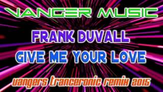 FRANK DUVALL - GIVE ME YOUR LOVE (Vangers Tranceronic Remix)