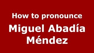 How to pronounce Miguel Abadía Méndez