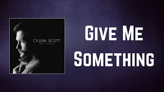 Calum Scott - Give Me Something (Lyrics)