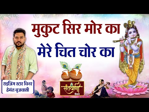 मुकुट सिर मोर का मेरे चित चोर का