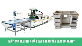 Máy cnc 4 đầu cắt + khoan ván hoàn thiện làm tủ Vanity tốc độ