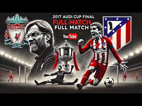 2017 Audi Cup Final - Full Match | Liverpool FC vs. Atlético de Madrid