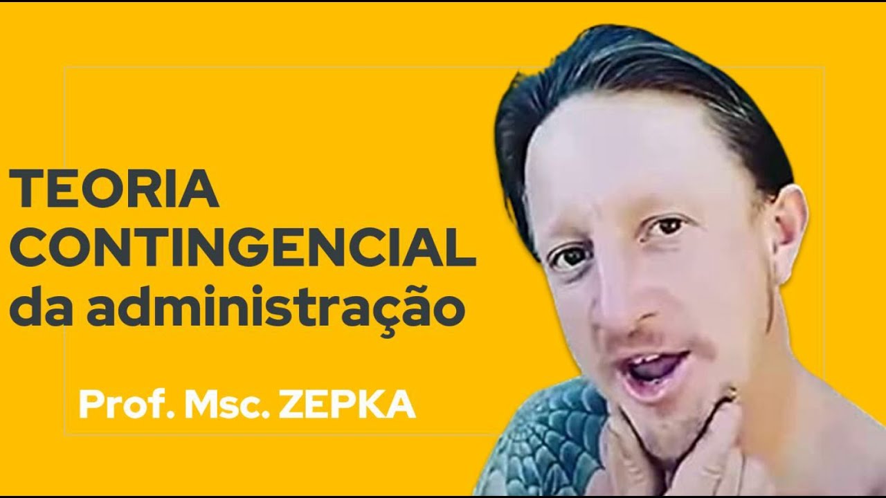TEORIA CONTINGENCIAL DA ADMINISTRAÇÃO: Woodward; Lawrence & Lorsch | Prof. Msc. Zepka
