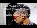 Lil Twist - Do What I Want (Ft. 2 Chainz) + ...