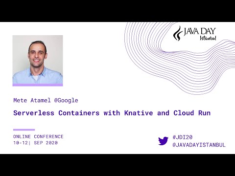 Serverless Containers with Knative and Cloud Run - Mete Atamel - Java Day Istanbul 2020