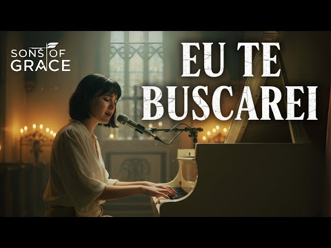Eu Te Buscarei | Um Louvor Para Quem Busca a Presença de Deus | Sons of Grace
