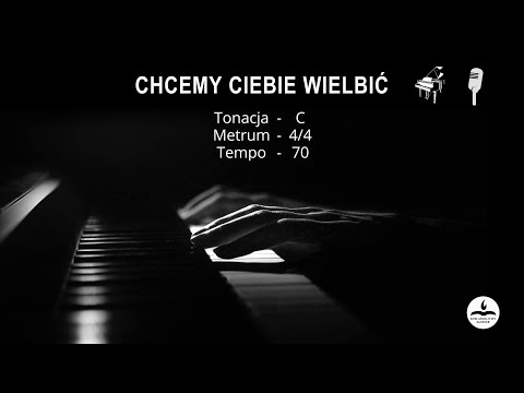 Chcemy Ciebie wielbić (piano i wokal)