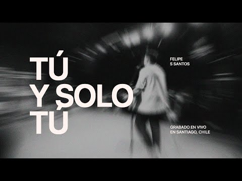 Tú y solo tú (en vivo desde Santiago, Chile) Felipe S. Santos