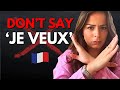 Stop Saying Je Veux In French And What You Should Say Instead